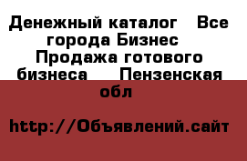 Денежный каталог - Все города Бизнес » Продажа готового бизнеса   . Пензенская обл.